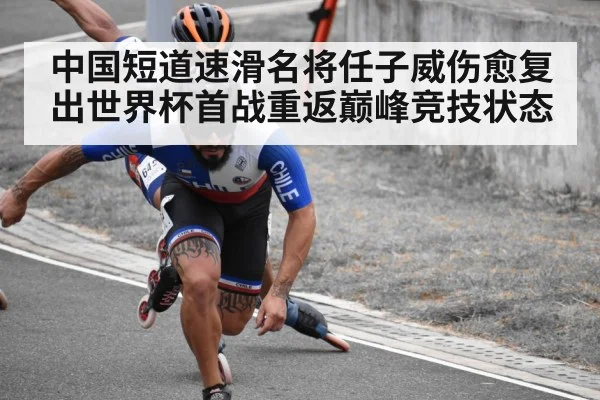 中国短道速滑名将任子威伤愈复出世界杯首战重返巅峰竞技状态