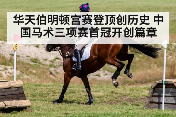 华天伯明顿宫赛登顶创历史 中国马术三项赛首冠开创篇章