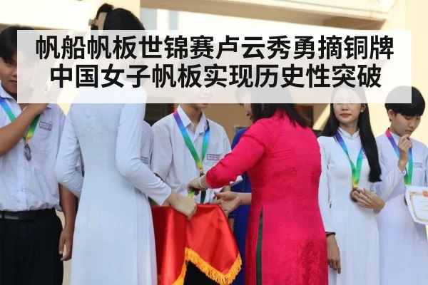 帆船帆板世锦赛卢云秀勇摘铜牌 中国女子帆板实现历史性突破
